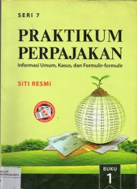 Praktikum Perpajakan Seri 7 (Informasi Umum, Kasus, dan Formulir-formulir) Buku. 1
